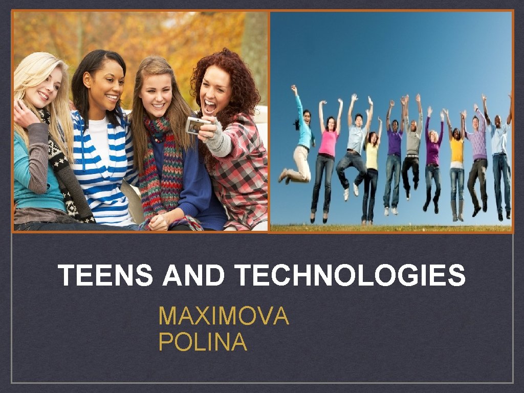 TEENS AND TECHNOLOGIES MAXIMOVA POLINA 