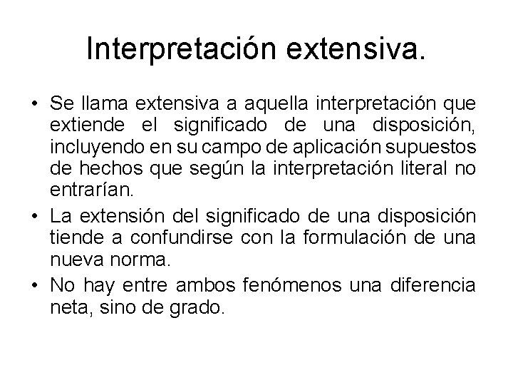 Interpretación extensiva. • Se llama extensiva a aquella interpretación que extiende el significado de