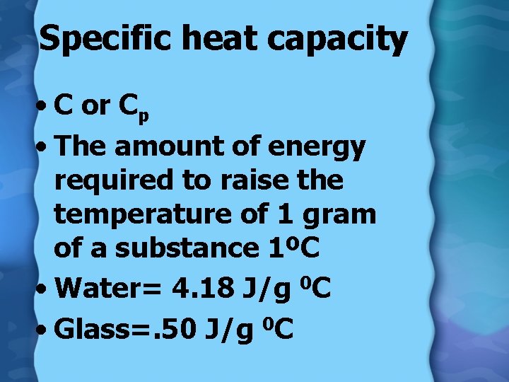 Specific heat capacity • C or Cp • The amount of energy required to