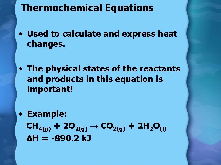 Thermochemical Equations • Used to calculate and express heat changes. • The physical states