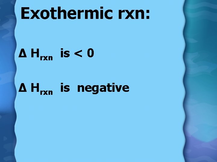 Exothermic rxn: ∆ Hrxn is < 0 ∆ Hrxn is negative 