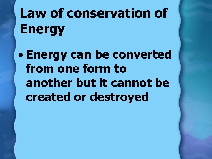 Law of conservation of Energy • Energy can be converted from one form to
