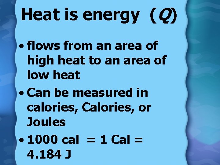 Heat is energy (Q) • flows from an area of high heat to an