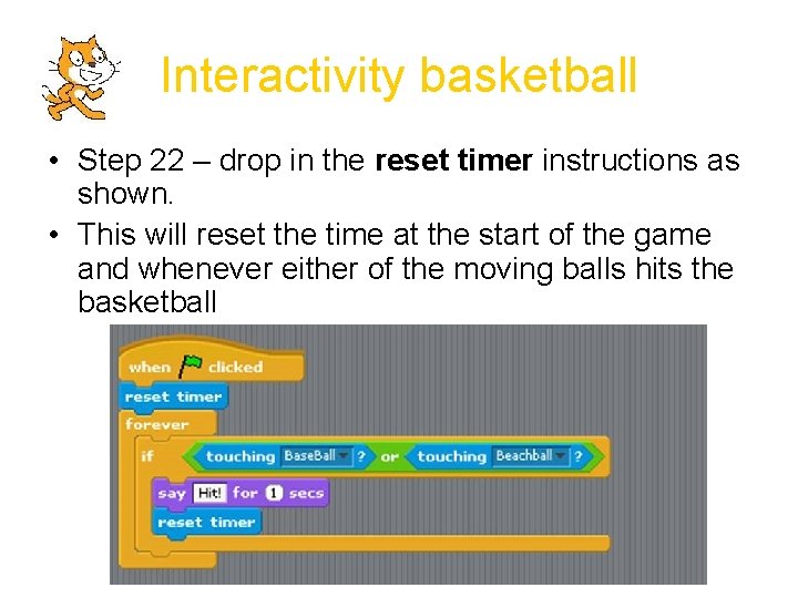 Interactivity basketball • Step 22 – drop in the reset timer instructions as shown.
