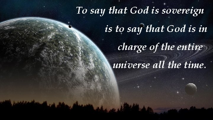 To say that God is sovereign is to say that God is in charge To say that God is sovereign is to say that God is in charge