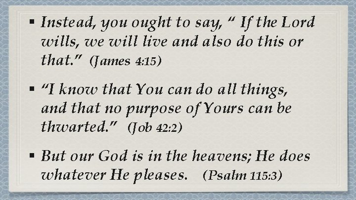 § Instead, you ought to say, “ If the Lord wills, we will live § Instead, you ought to say, “ If the Lord wills, we will live