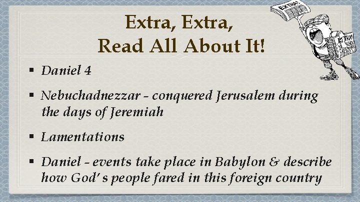 Extra, Read All About It! § Daniel 4 § Nebuchadnezzar - conquered Jerusalem during Extra, Read All About It! § Daniel 4 § Nebuchadnezzar - conquered Jerusalem during