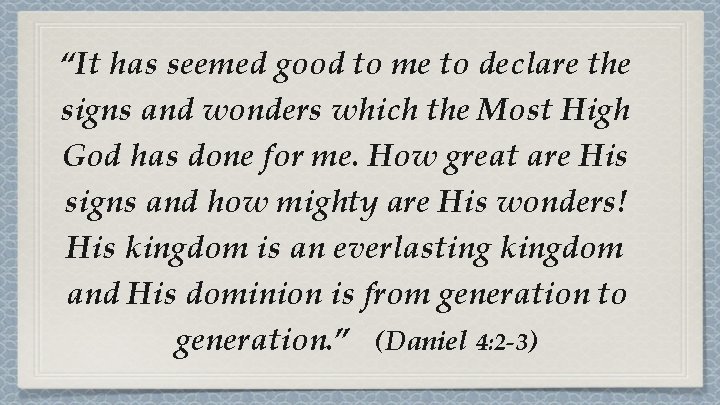 “It has seemed good to me to declare the signs and wonders which the “It has seemed good to me to declare the signs and wonders which the