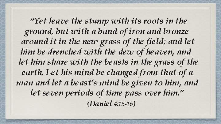 “Yet leave the stump with its roots in the ground, but with a band “Yet leave the stump with its roots in the ground, but with a band