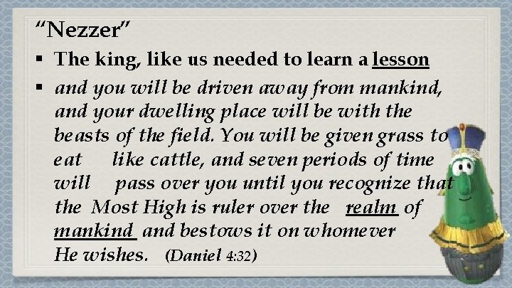 “Nezzer” § The king, like us needed to learn a lesson § and you “Nezzer” § The king, like us needed to learn a lesson § and you