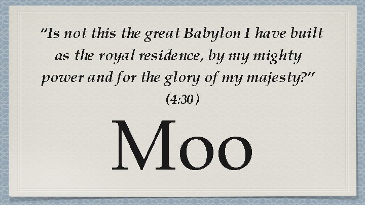 “Is not this the great Babylon I have built as the royal residence, by “Is not this the great Babylon I have built as the royal residence, by