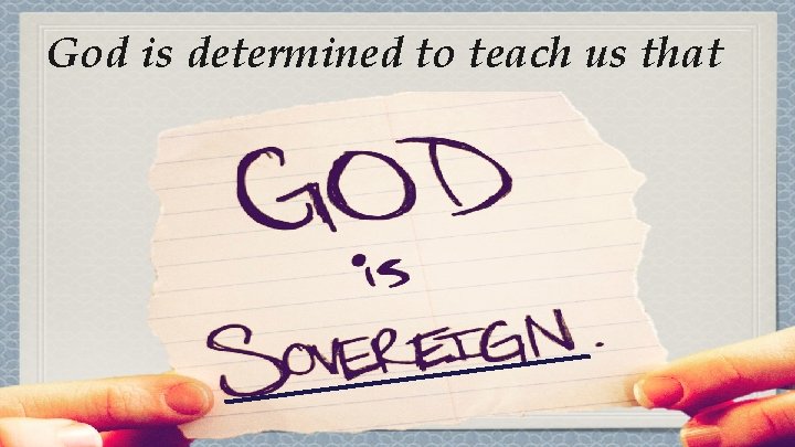 God is determined to teach us that God is determined to teach us that
