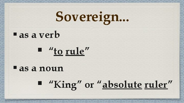 Sovereign. . . § as a verb § “to rule” § as a noun Sovereign. . . § as a verb § “to rule” § as a noun