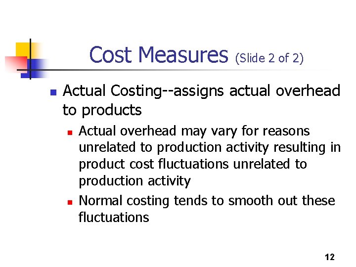 Cost Measures n (Slide 2 of 2) Actual Costing--assigns actual overhead to products n
