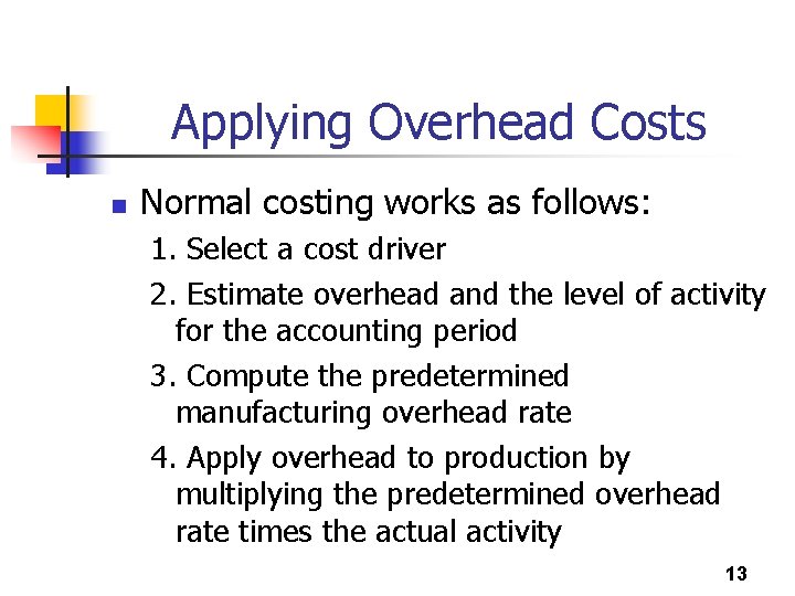 Applying Overhead Costs n Normal costing works as follows: 1. Select a cost driver