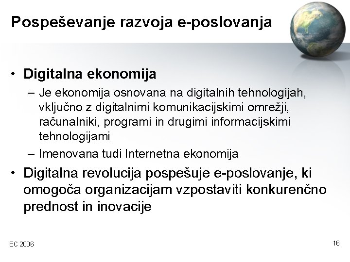 Pospeševanje razvoja e-poslovanja • Digitalna ekonomija – Je ekonomija osnovana na digitalnih tehnologijah, vključno