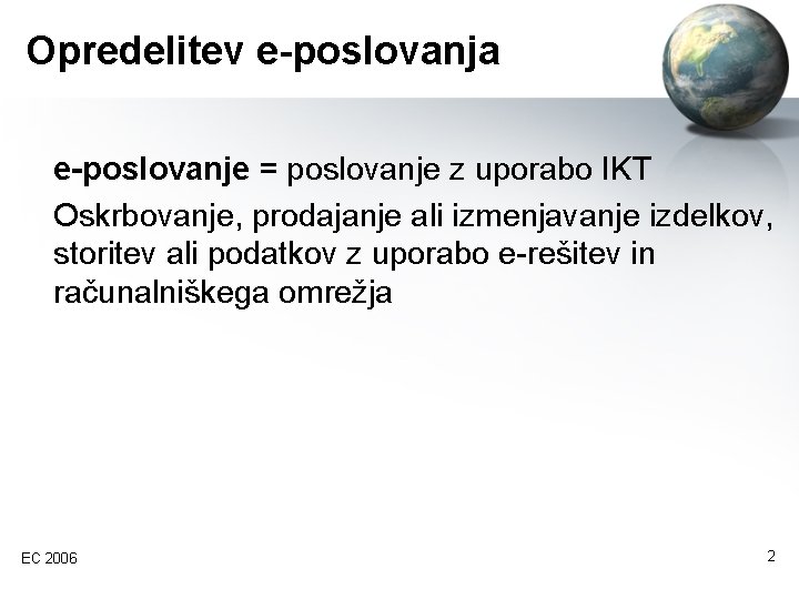 Opredelitev e-poslovanja e-poslovanje = poslovanje z uporabo IKT Oskrbovanje, prodajanje ali izmenjavanje izdelkov, storitev