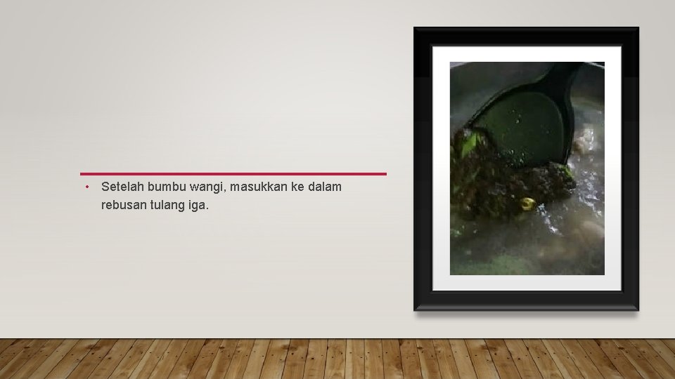  • Setelah bumbu wangi, masukkan ke dalam rebusan tulang iga. 