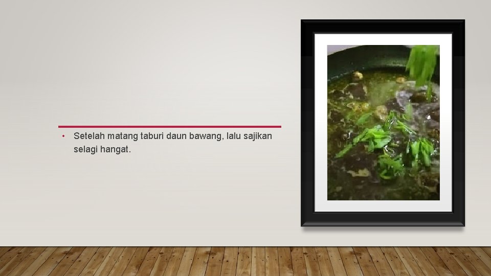  • Setelah matang taburi daun bawang, lalu sajikan selagi hangat. 