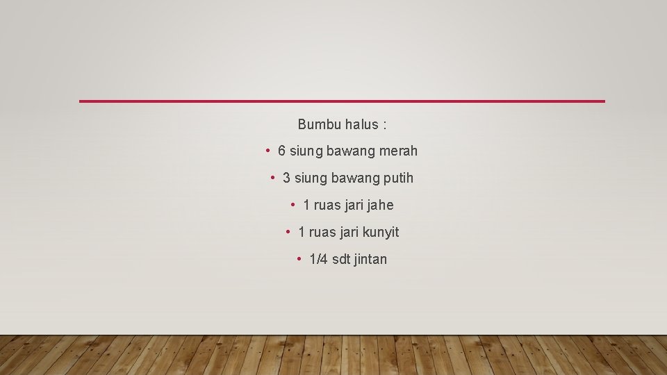 Bumbu halus : • 6 siung bawang merah • 3 siung bawang putih •