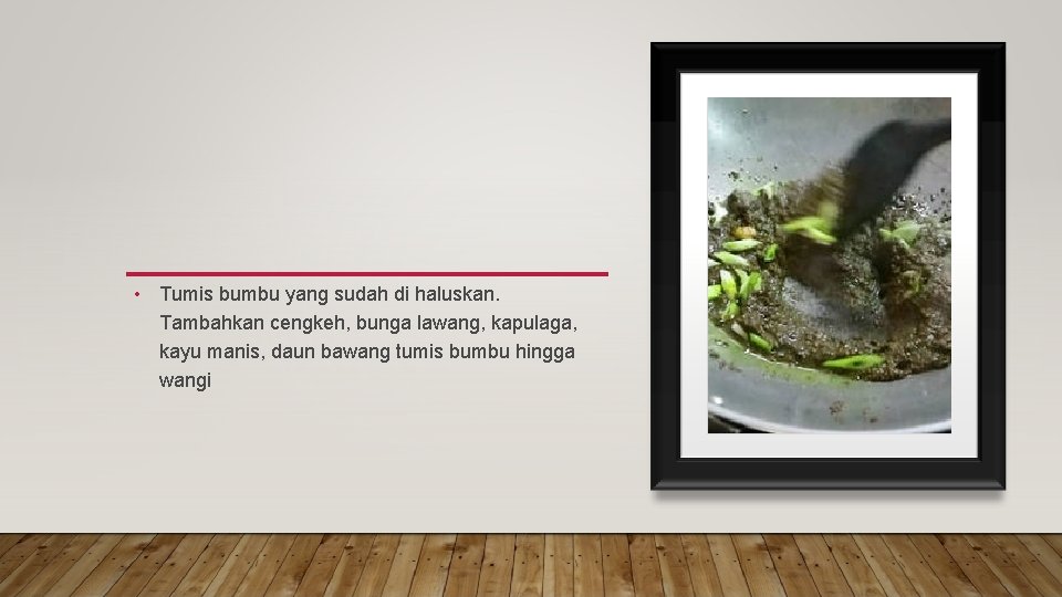  • Tumis bumbu yang sudah di haluskan. Tambahkan cengkeh, bunga lawang, kapulaga, kayu