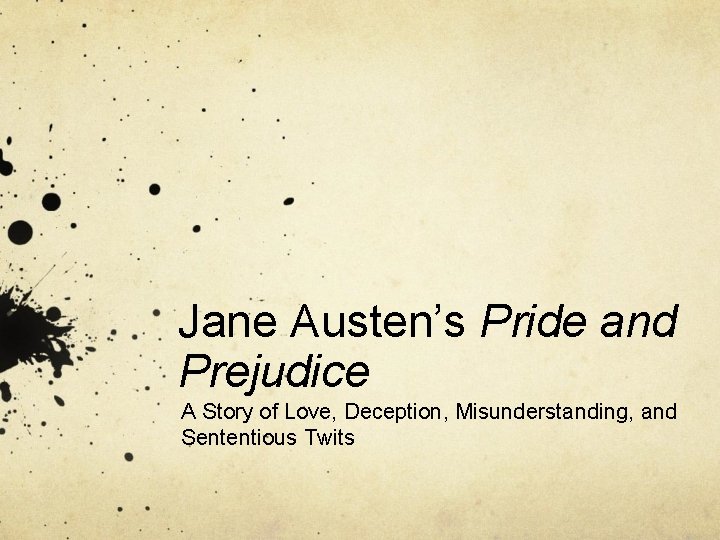 Jane Austen’s Pride and Prejudice A Story of Love, Deception, Misunderstanding, and Sententious Twits