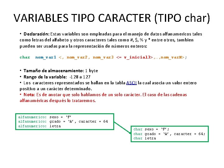 VARIABLES TIPO CARACTER (TIPO char) • Declaración: Estas variables son empleadas para el manejo