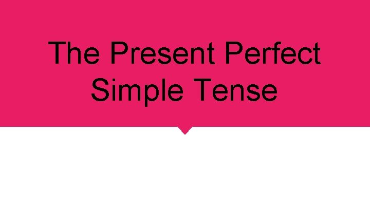 The Present Perfect Simple Tense 