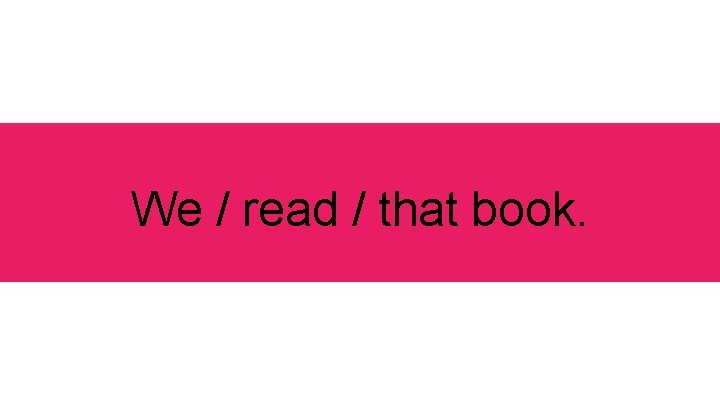 We / read / that book. 