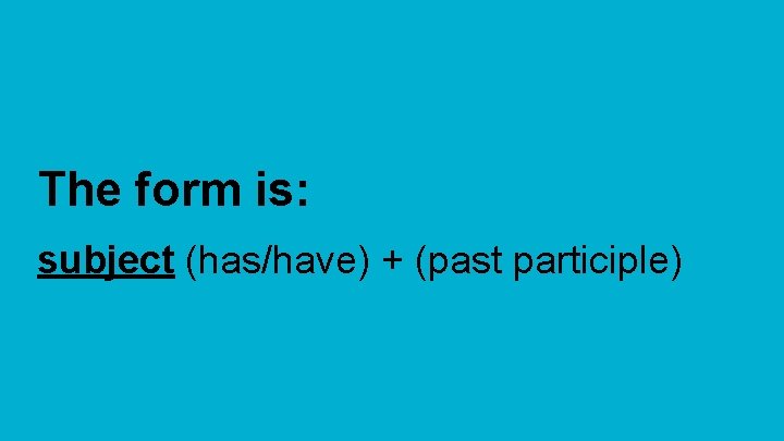 The form is: subject (has/have) + (past participle) 