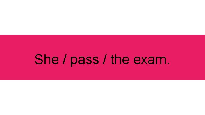 She / pass / the exam. 