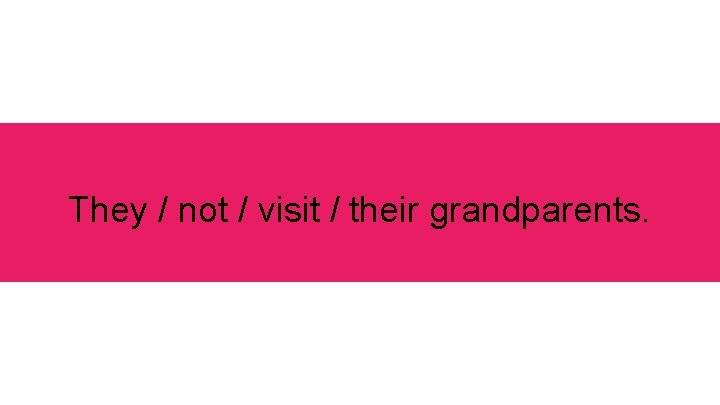 They / not / visit / their grandparents. 