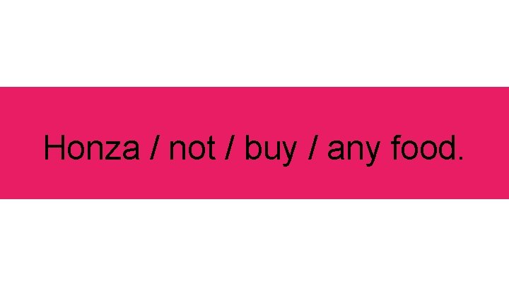 Honza / not / buy / any food. 