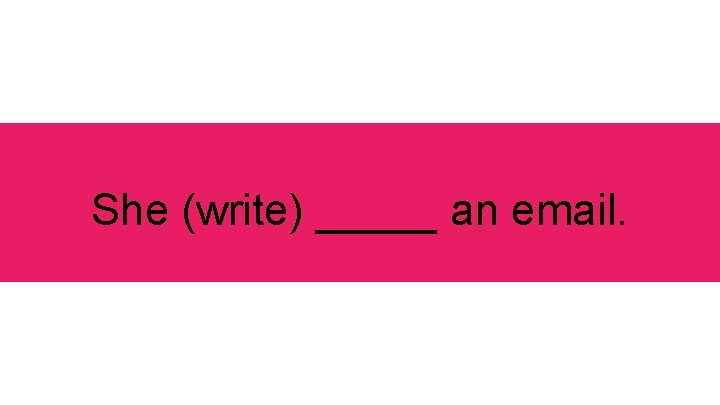 She (write) _____ an email. 