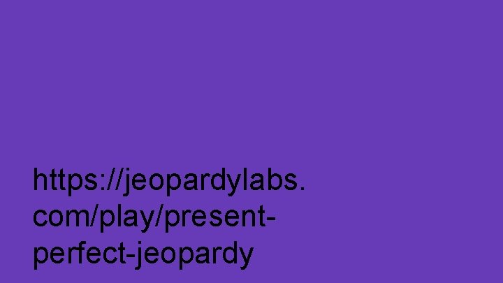 https: //jeopardylabs. com/play/presentperfect-jeopardy 