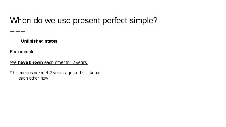 When do we use present perfect simple? Unfinished states For example: We have known