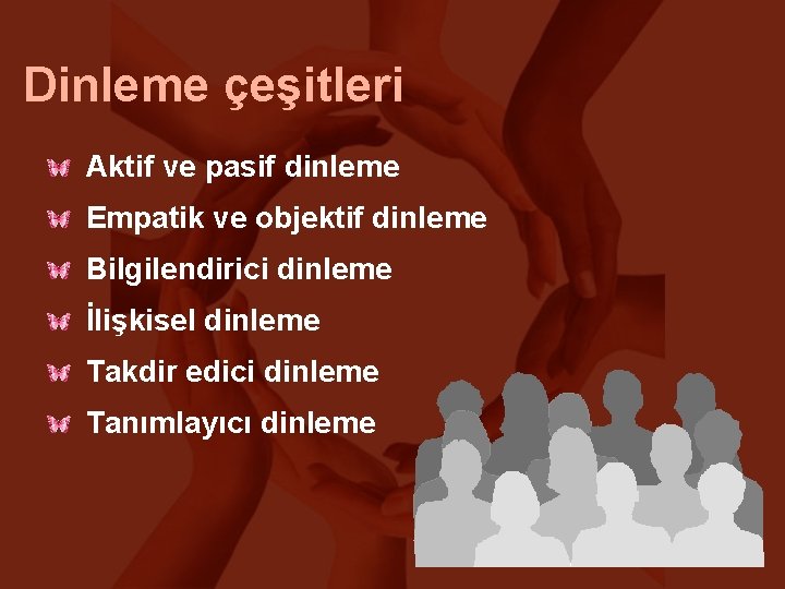 Dinleme çeşitleri Aktif ve pasif dinleme Empatik ve objektif dinleme Bilgilendirici dinleme İlişkisel dinleme
