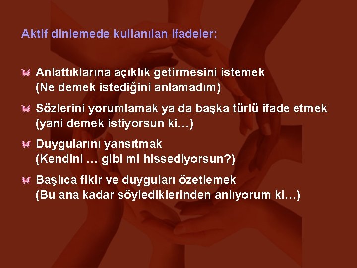 Aktif dinlemede kullanılan ifadeler: Anlattıklarına açıklık getirmesini istemek (Ne demek istediğini anlamadım) Sözlerini yorumlamak