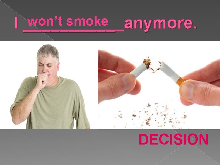 won’t smoke anymore. I _____ DECISION 