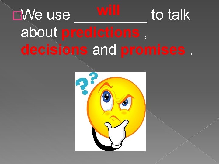 will �We use _____ to talk about predictions , decisions and promises. 
