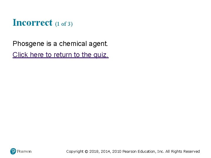 Incorrect (1 of 3) Phosgene is a chemical agent. Click here to return to