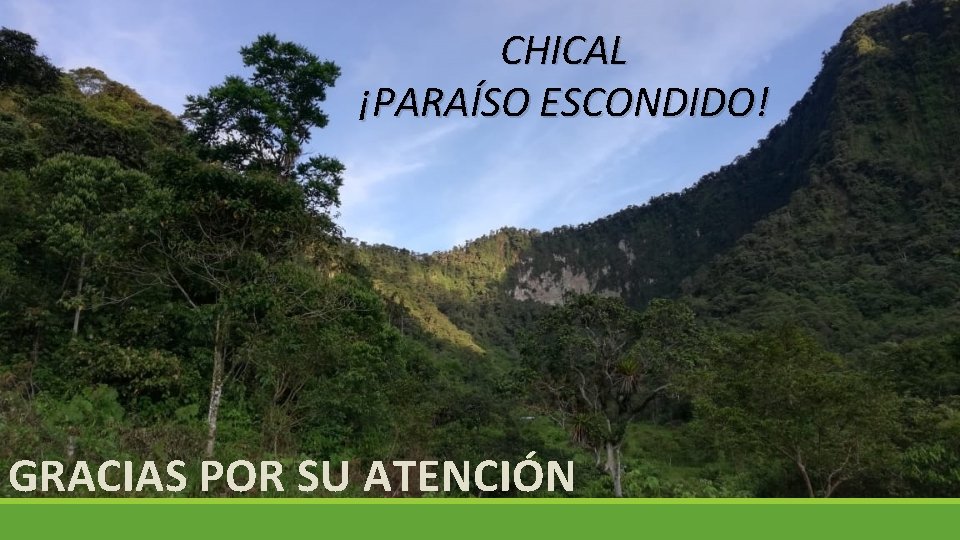 CHICAL ¡PARAÍSO ESCONDIDO! GRACIAS POR SU ATENCIÓN 