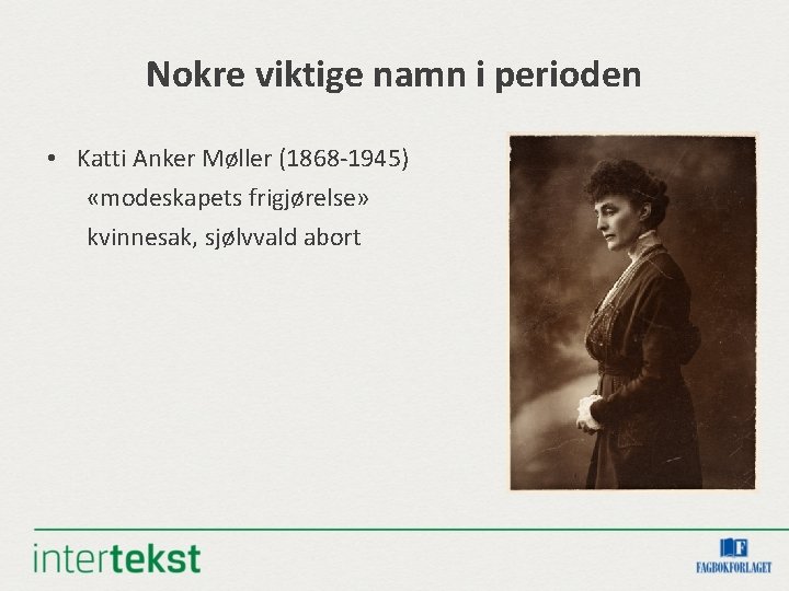 Nokre viktige namn i perioden • Katti Anker Møller (1868 -1945) «modeskapets frigjørelse» kvinnesak,
