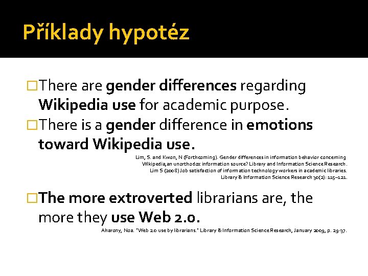 Příklady hypotéz �There are gender differences regarding Wikipedia use for academic purpose. �There is