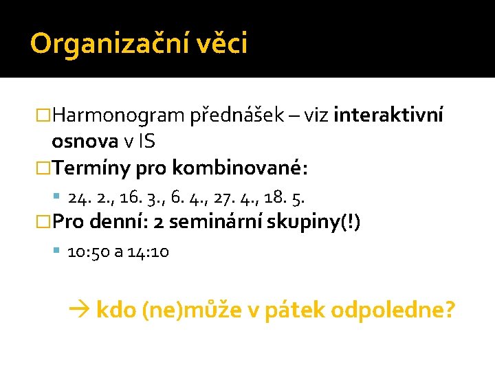 Organizační věci �Harmonogram přednášek – viz interaktivní osnova v IS �Termíny pro kombinované: 24.