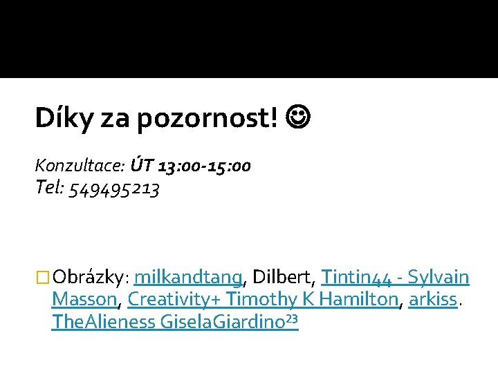 Díky za pozornost! Konzultace: ÚT 13: 00 -15: 00 Tel: 549495213 �Obrázky: milkandtang, Dilbert,