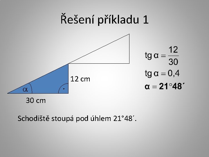 Řešení příkladu 1 a 30 cm 12 cm Schodiště stoupá pod úhlem 21° 48´.