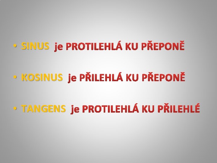  • SINUS je PROTILEHLÁ KU PŘEPONĚ • KOSINUS je PŘILEHLÁ KU PŘEPONĚ •