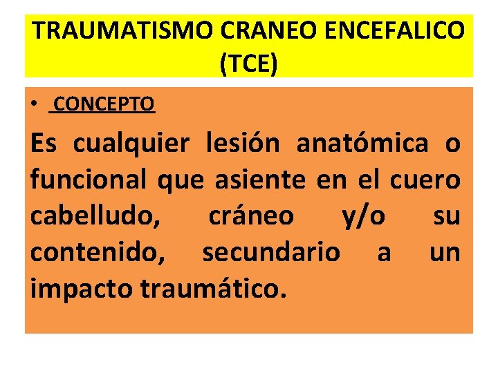 TRAUMATISMO CRANEO ENCEFALICO (TCE) • CONCEPTO Es cualquier lesión anatómica o funcional que asiente