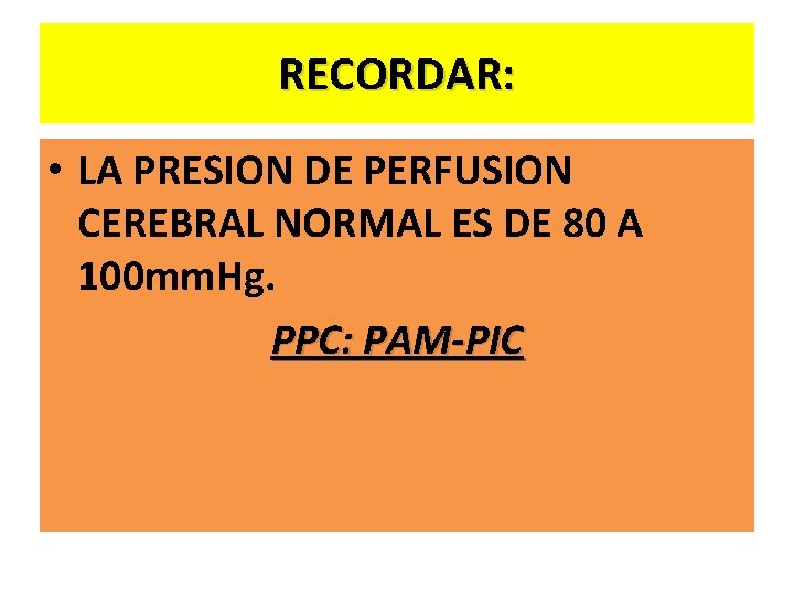 RECORDAR: • LA PRESION DE PERFUSION CEREBRAL NORMAL ES DE 80 A 100 mm.